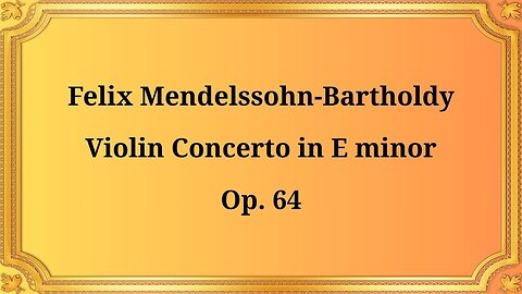 Felix Mendelssohn-Bartholdy, Violin Concerto in E minor, Op. 64