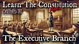 Learning The Constitution | Lesson 22 - Article II, Executive Branch Continued...