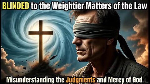 Blinded to the Weightier Matters of the Law: Misunderstanding the Judgments and Mercy of God