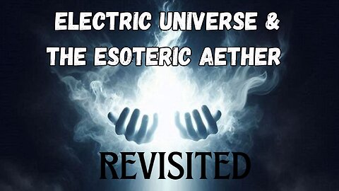 Electric Universe & The Esoteric Aether Revisited
