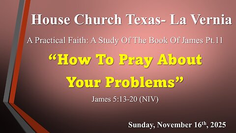 Practical Faith: A Study of the book of James Pt. 11 -How To Pray About Your Problems (11-16-2025)