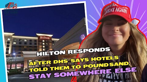 Hilton Responds After DHS Says Hotels Told Them to Pound Sand, Stay Somewhere Else