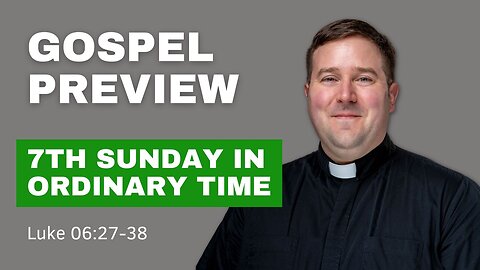 Gospel Preview - The 7th Sunday in Ordinary Time