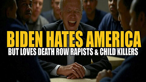 SHOCK! Biden Hates America But Loves Death Row Rapists & Child Killers