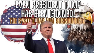 Even PRESIDENT TRUMP WAS CONNED!
