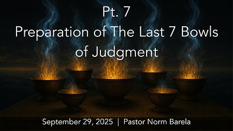 Pt. 7 The Preparation of the Last 7 Bowls of Judgment!