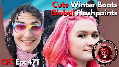 Council on Future Conflict Episode 471: Cute Winter Boots, Global Flashpoints