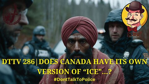 ⚖️DTTV 286⚖️ | Does Canada Have Its Own Version of “ICE”?