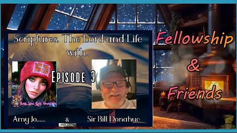 #350- Fellowship & Friends: Today!-Discussions with AmyJo & Sir Bill Donahue - Ep. 3 - Prerecorded!