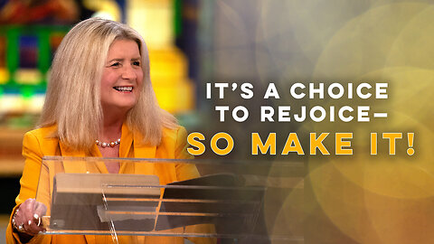 It’s a Choice to Rejoice—So Make It!