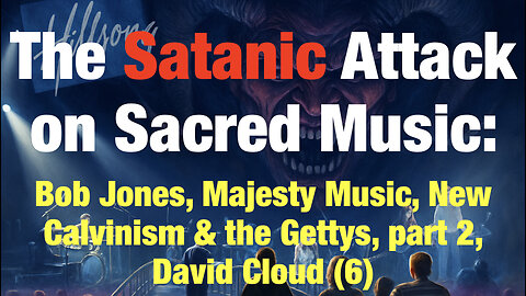 The Satanic Attack on Sacred Music 6: Bob Jones, Majesty Music, New Calvinism & the Gettys, p2 Cloud