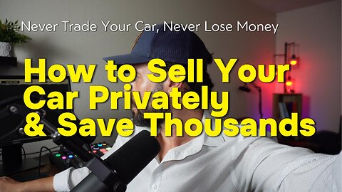 How to sell your car privately and save $5,000 to $7,000 on average!