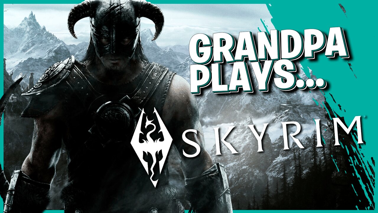 Grandpa Plays Skyrim - Lets Take On The World