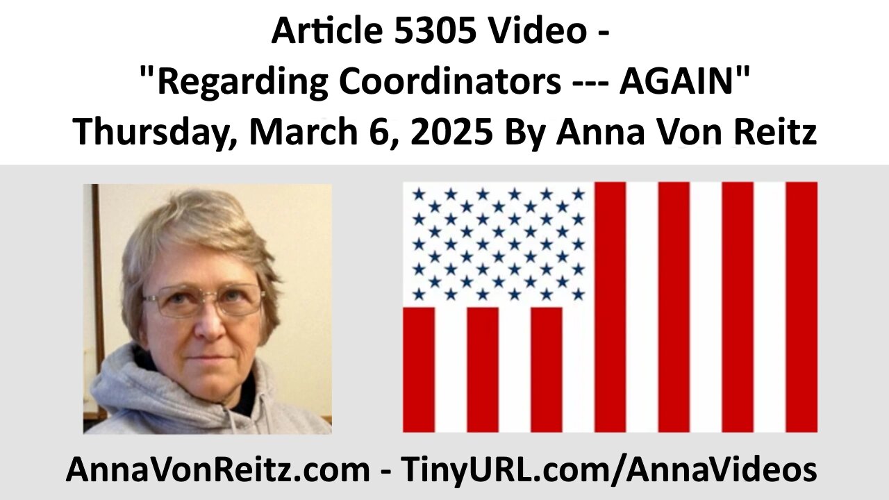 Article 5305 Video - Regarding Coordinators --- AGAIN - Thursday, March 6, 2025 By Anna Von Reitz