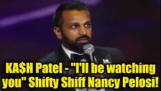 KA$H Patel - "I'll be watching you" Shifty Shiff Nancy Pelosi!