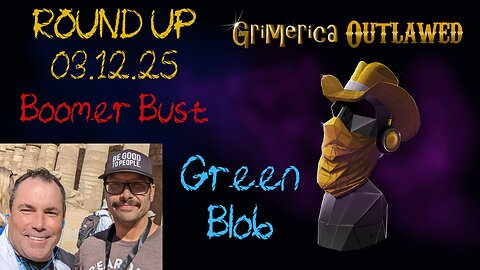 Outlawed Round Up 3.12.25 Boomer Bust, Green Blob