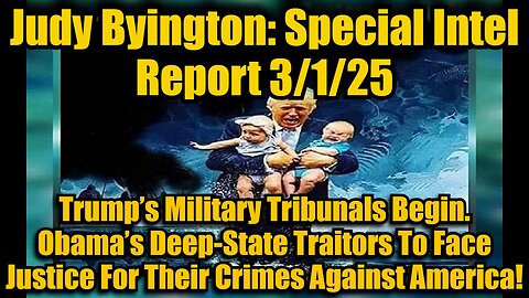 Judy Byington: Special Intel Report 3/1/25: Trump’s Military Tribunals Begin. Obama’s Deep-State Traitors To Face Justice For Their Crimes Against America!