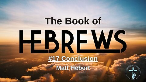 Hebrews: #17 Conclusion