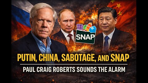 Putin, China, Sabotage, and SNAP — Paul Craig Roberts Sounds the Alarm