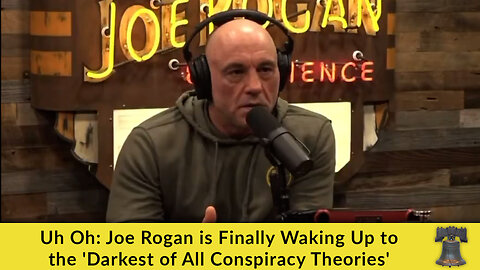 Uh Oh: Joe Rogan is Finally Waking Up to the 'Darkest of All Conspiracy Theories'