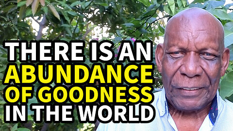 There is an Abundance of Goodness in Our World