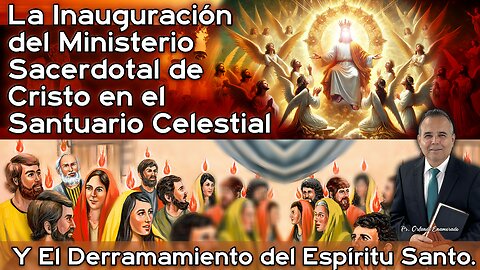 22 La Inauguración del Ministerio Sacerdotal de Cristo en el Santuario Celestial - Pr. O. Enamorado