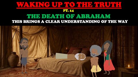 THE DEATH OF ABRAHAM: THIS WILL CLEAR THINGS UP FOR CHRISTIANS - WAKING UP TO THE TRUTH (PT. 14)