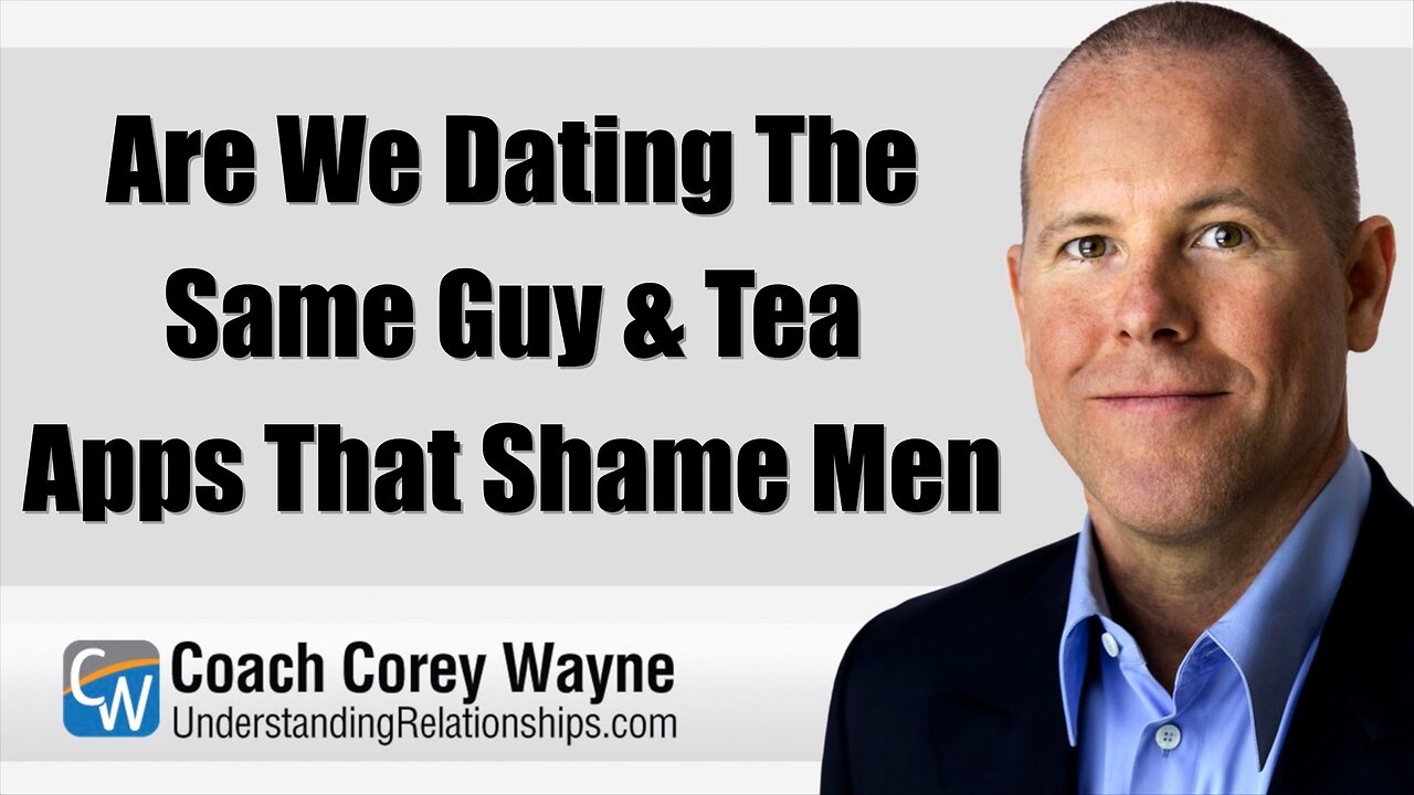 Are We Dating The Same Guy & Tea Apps That Shame Men