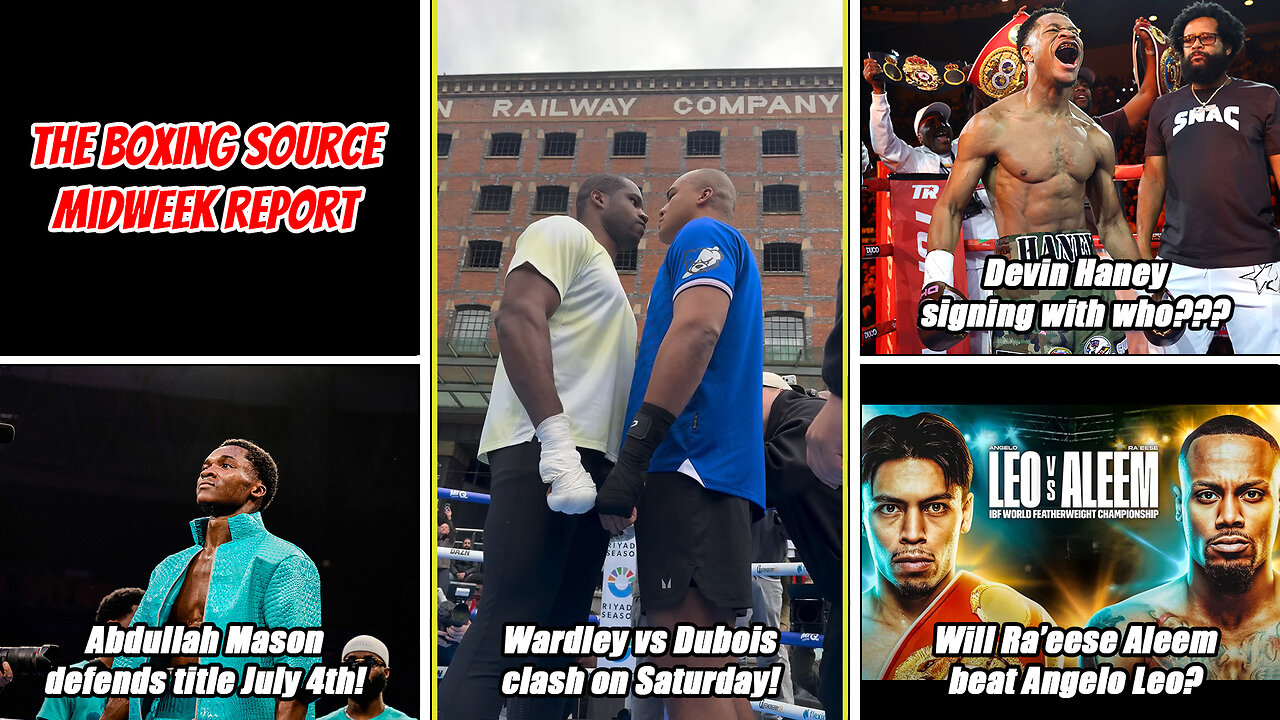 WARDLEY VS DUBOIS ON SATURDAY! CAN ALEEM BEAT LEO? MASON FIGHTS ON JULY 4TH! HANEY SIGNING WITH WHO?