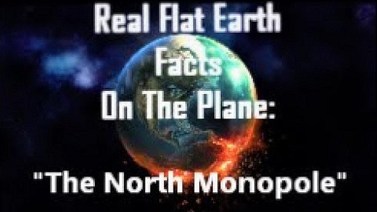 RFEFP "Real Flat Earth Facts On The Plane" Part 15: "The North Monopole"