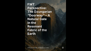 FWT Perspective: The Dzungarian “Doorway” – A Natural Gate in the Resonant Fabric of the Earth