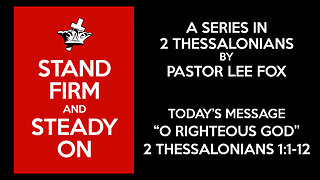 2 Thessalonians 1:1-12 - “O Righteous God” - Pastor Lee Fox