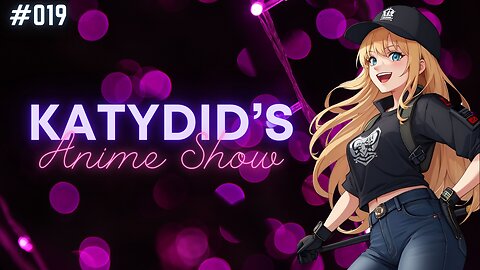 KatyDid's Anime Show #19 | RUMBLE EXCLUSIVE!