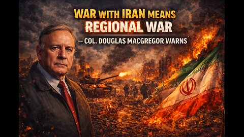 WAR With Iran Means REGIONAL WAR — Col. Douglas Macgregor Warns