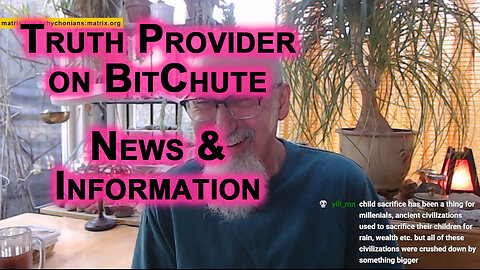 Truth Provider on BitChute Is an Excellent Source for Current Events, News & Information [SEE LINK]