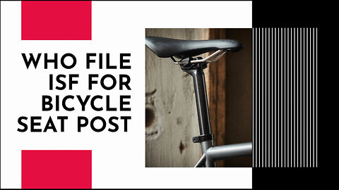 Who File ISF For Bicycle Seat Post