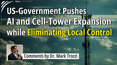 US-Government Pushes AI and Cell-Tower Expansion while Eliminating Local Control – Dr. Mark Trozzi
