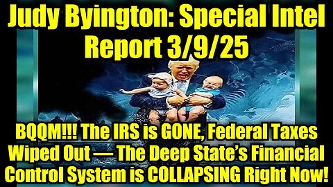 Judy Byington: Special Intel Report 3/9/25: BQQM!!! The IRS is GONE, Federal Taxes Wiped Out – The Deep State’s Financial Control System is COLLAPSING Right Now!