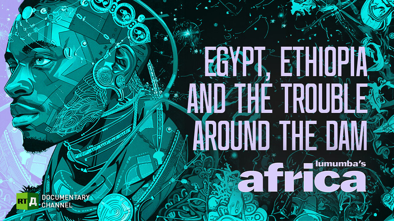 Lumumbas Africa. Egypt, Ethiopia and the Trouble Around the Dam. Episode 82 | RT.Doc