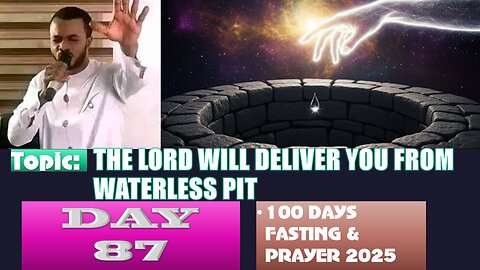 Day 87 | September 29th, 2025 — THE LORD WILL DELIVER YOU FROM WATERLESS PIT! 100 Days Fasting