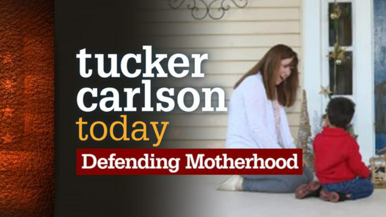 Defending Motherhood | Tucker Carlson Today