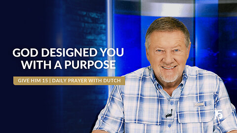 God Designed You With A Purpose | Give Him 15: Daily Prayer with Dutch | March 10, 2025