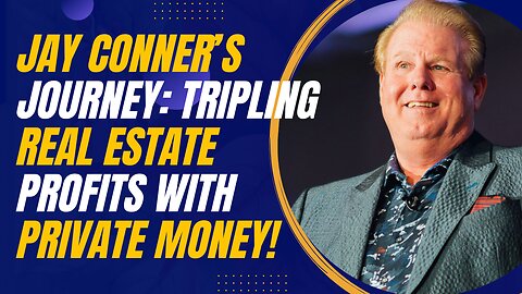 Jay Conner’s Journey: Tripling Real Estate Profits with Private Money