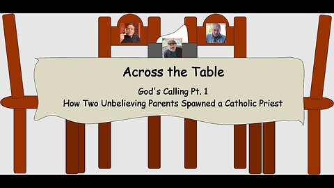 Across the Table: God's Calling Pt. 1—How Two Unbelieving Parents Spawned a Catholic Priest