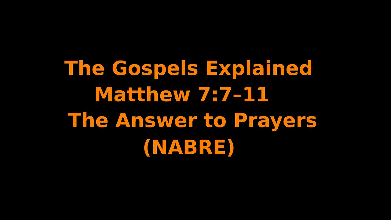 The Gospels Explained - Matthew 7:7–11 - The Answer to Prayers - (NABRE)
