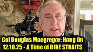 Col Douglas Macgregor: Hang On 12.10.25 - A Time of DIRE STRAITS