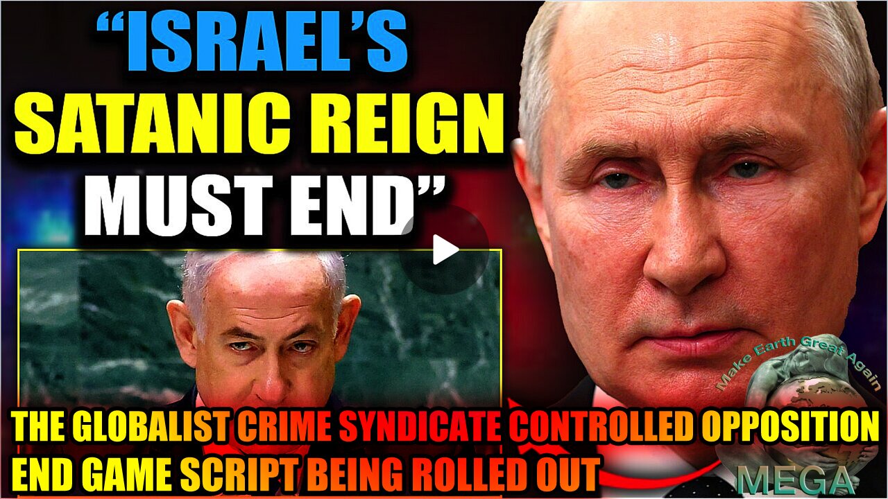 THE "GOG & MAGOG" CORPORATE GLOBALIST CRIME SYNDICATE CONTROLLED OPPOSITION END GAME SCRIPT BEING ROLLED OUT: "Putin Vows to Destroy "Bloodthirsty" Israel's Satanic Grip on Washington DC"