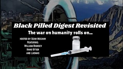 Extra: Black Pilled Digest Revisited || The War On Humanity Rolls On...