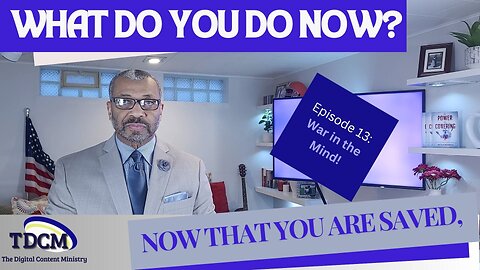 TDCM Dev. Series: What do you do now, now that you are saved? Part 13 - War in the Mind!