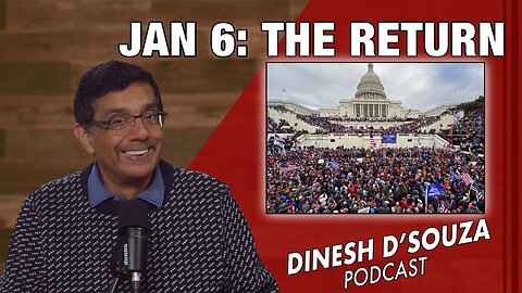 JAN 6: THE RETURN Dinesh D’Souza Podcast Ep994